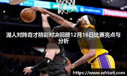 湖人对阵奇才精彩对决回顾12月16日比赛亮点与分析